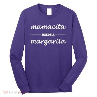 Mamacita Needs A Margarita Long Sleeve Shirt