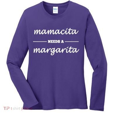Mamacita Needs A Margarita Women's Long Sleeve Shirt