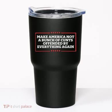 Make America Not A Bunch Of Cunts Offended By Everything Again Tumbler