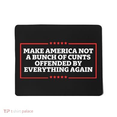 Make America Not A Bunch Of Cunts Offended By Everything Again Mousepad