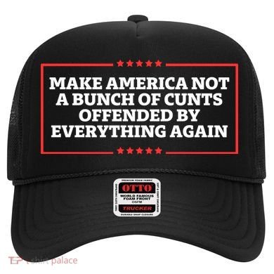 Make America Not A Bunch Of Cunts Offended By Everything Again Hat