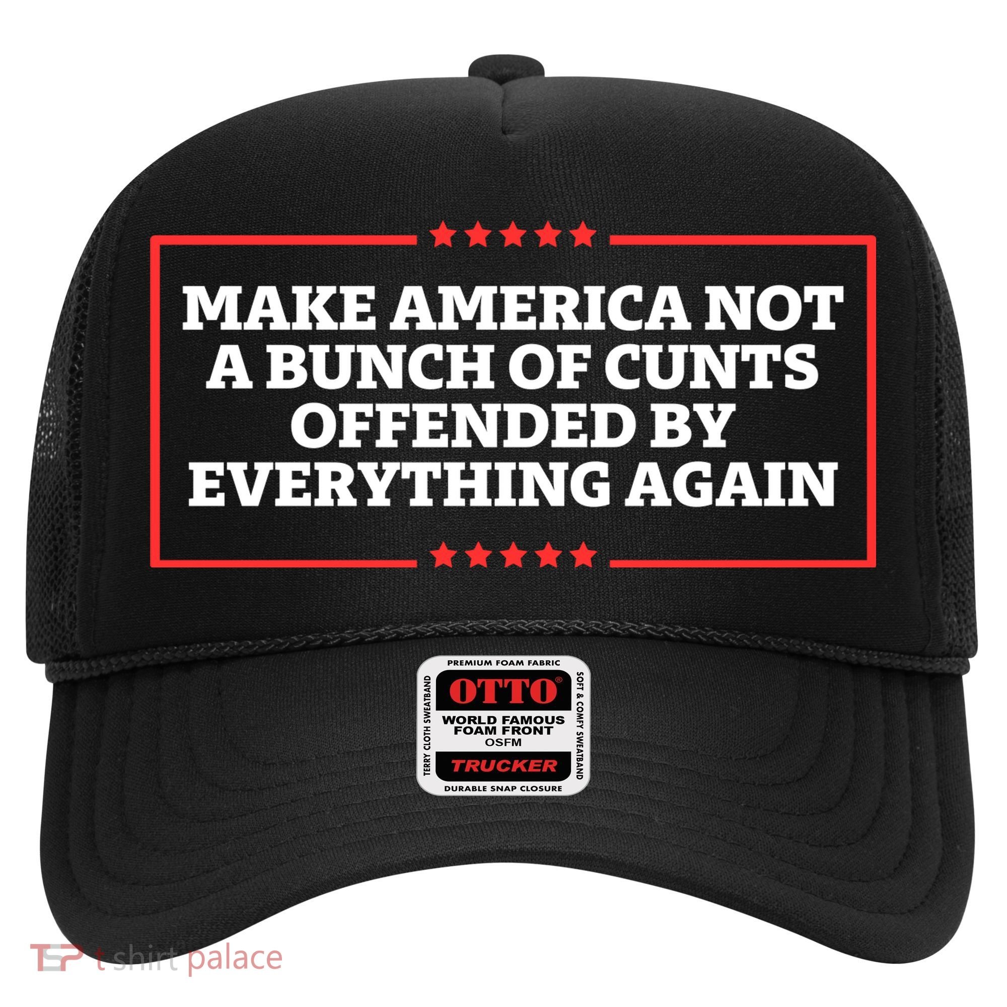 Make America Not A Bunch Of Cunts Offended By Everything Again Hat