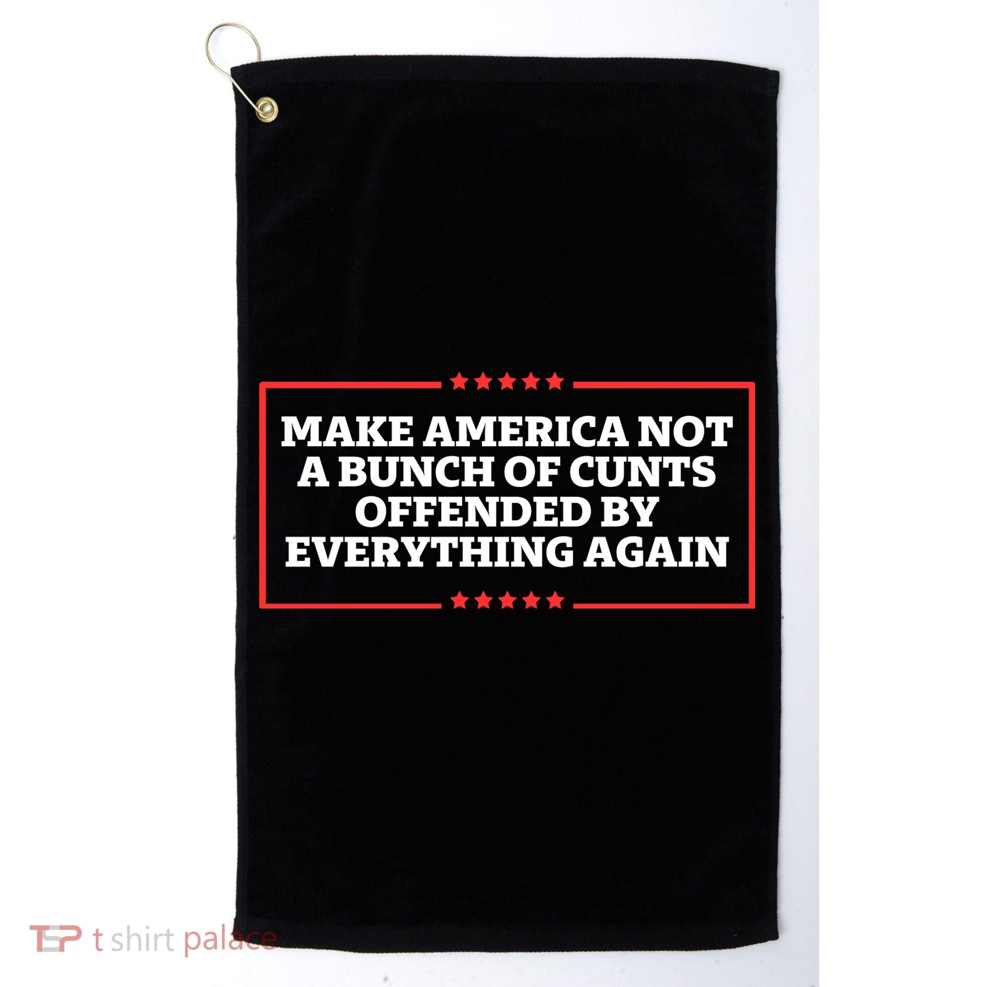 Make America Not A Bunch Of Cunts Offended By Everything Again Golf Towel