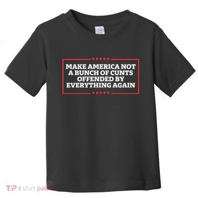 Make America Not A Bunch Of Cunts Offended By Everything Again Toddler T-Shirt