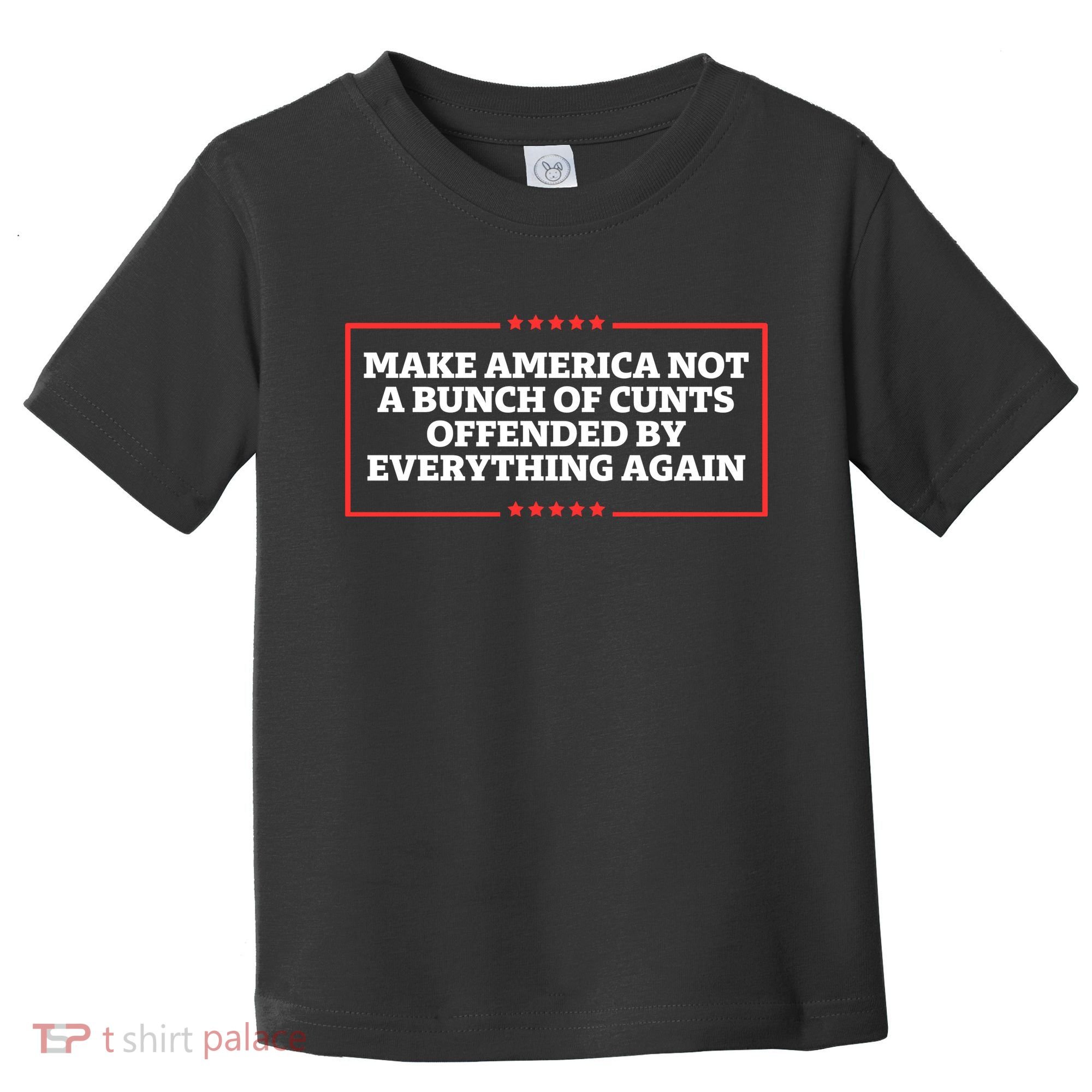 Make America Not A Bunch Of Cunts Offended By Everything Again Toddler T-Shirt