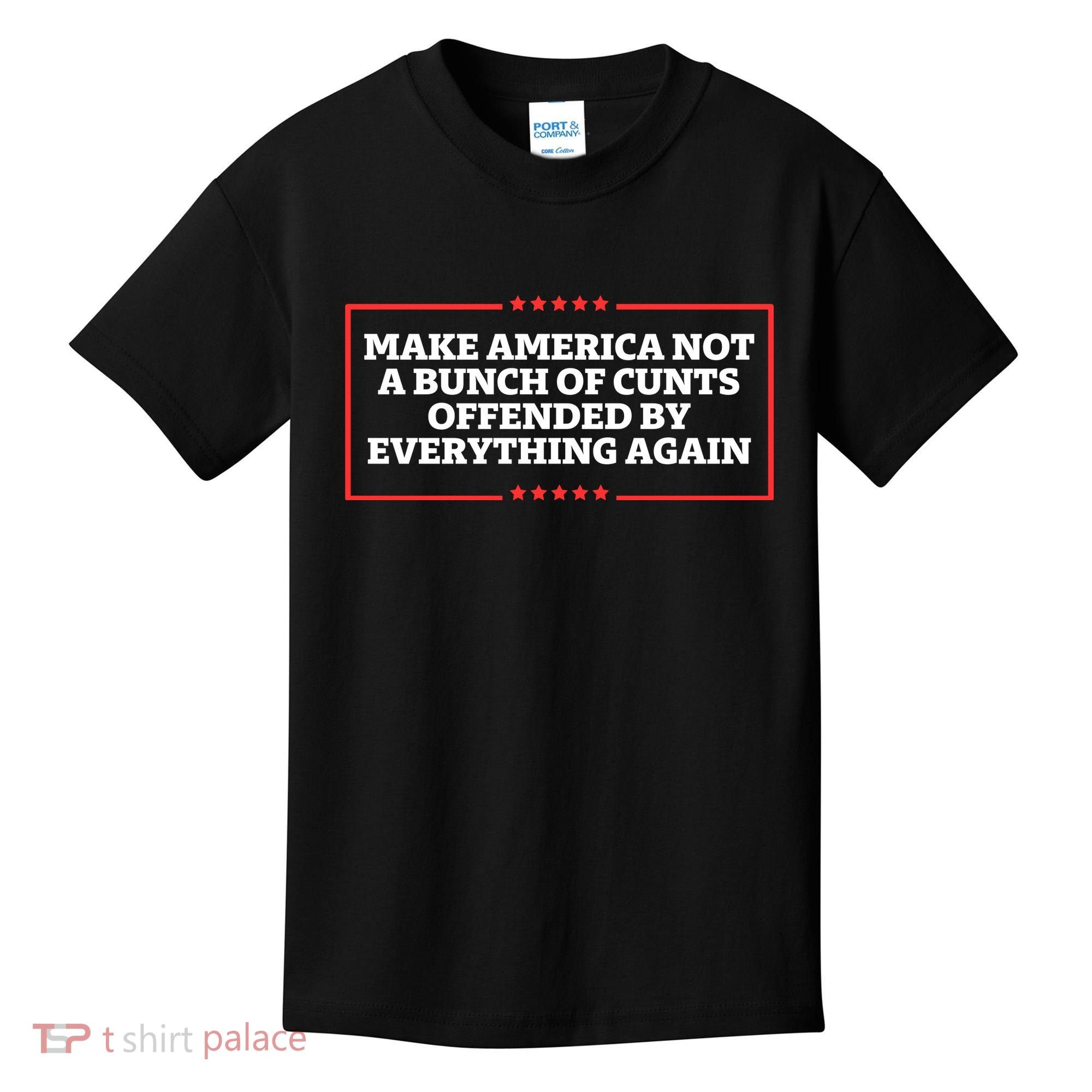 Make America Not A Bunch Of Cunts Offended By Everything Again Kids T-Shirt