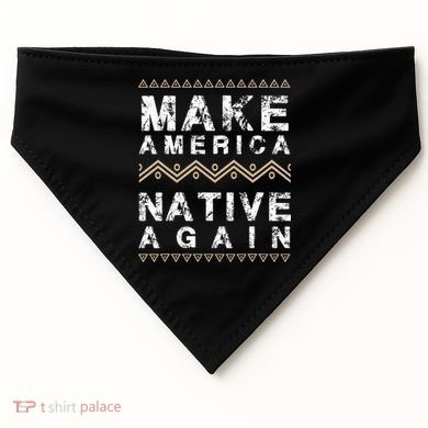 Make America Native Again Support American Indians USA-Made Doggie Bandana