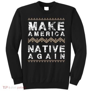 Make America Native Again Support American Indians Sweatshirt
