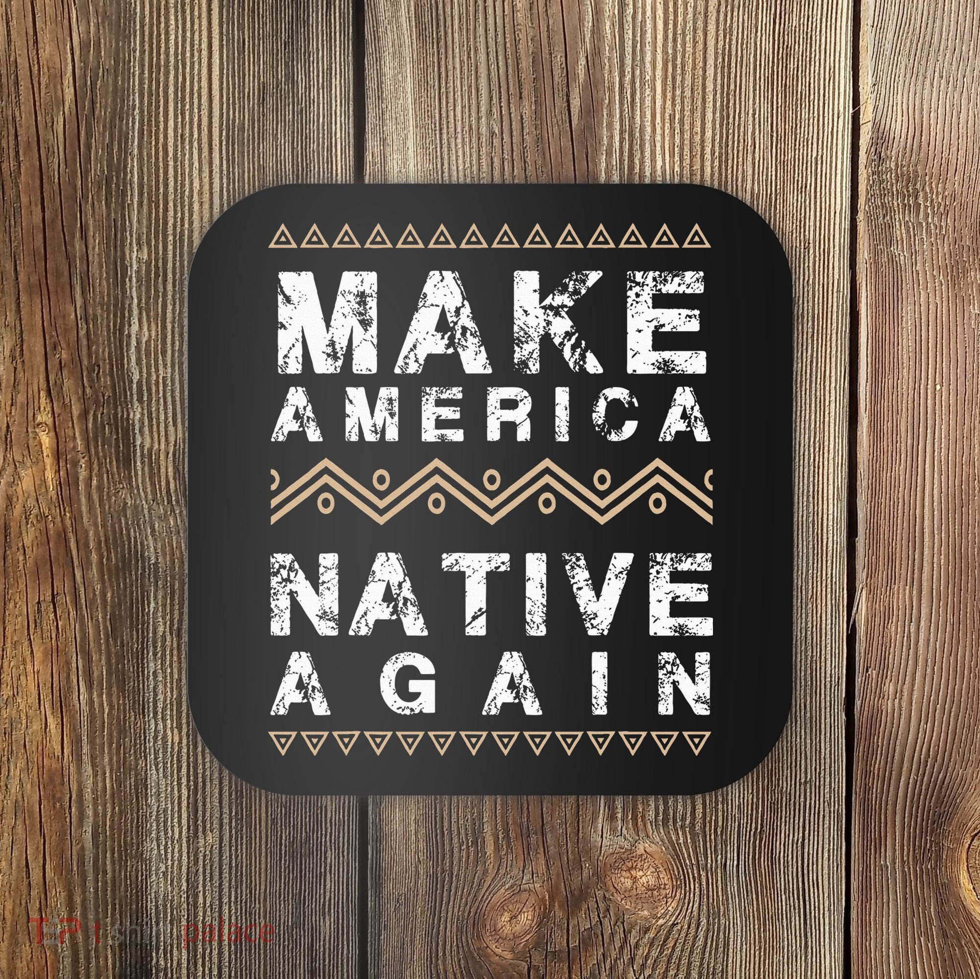 Make America Native Again Support American Indians Coaster