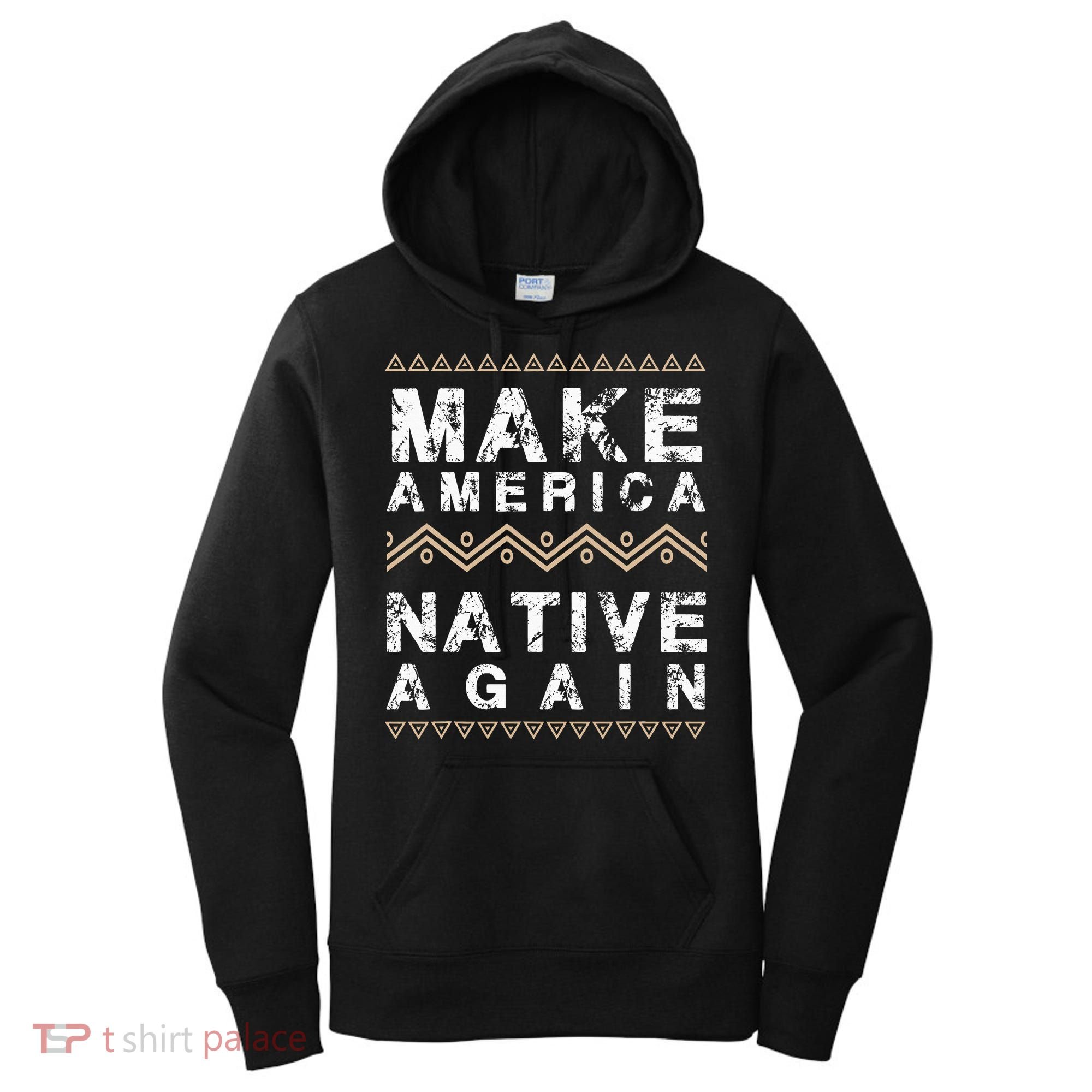 Make America Native Again Support American Indians Women's Hoodie