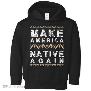 Make America Native Again Support American Indians Toddler Hoodie