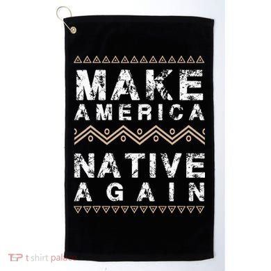 Make America Native Again Support American Indians Golf Towel