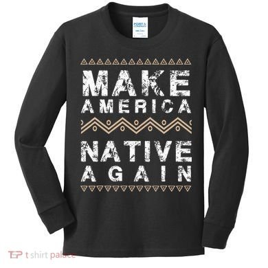 Make America Native Again Support American Indians Kids Long Sleeve Shirt