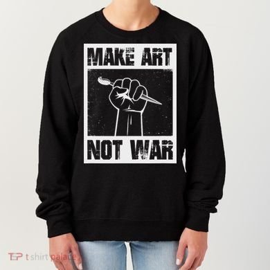 Make Art Not War Women's Sweatshirt