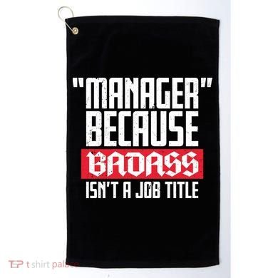 Manager Because Badass Isn't A Job Title Golf Towel