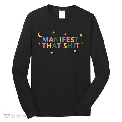 Manifest That Shit  Long Sleeve Shirt