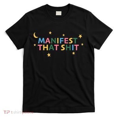 Manifest That Shit  T-Shirt