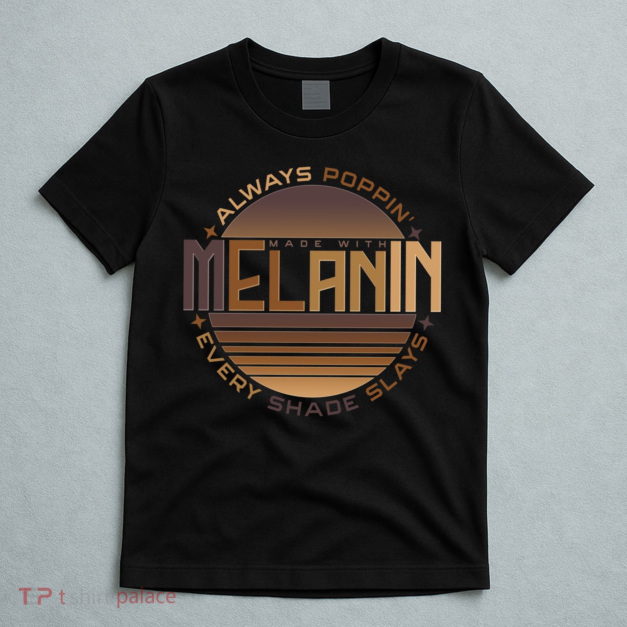 Melanin Always Poppin Every Shade Slays T-Shirt