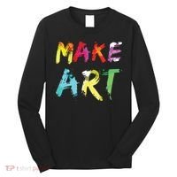 Make Art Painter Artist Teacher Artsy Gift Long Sleeve Shirt thumb 0