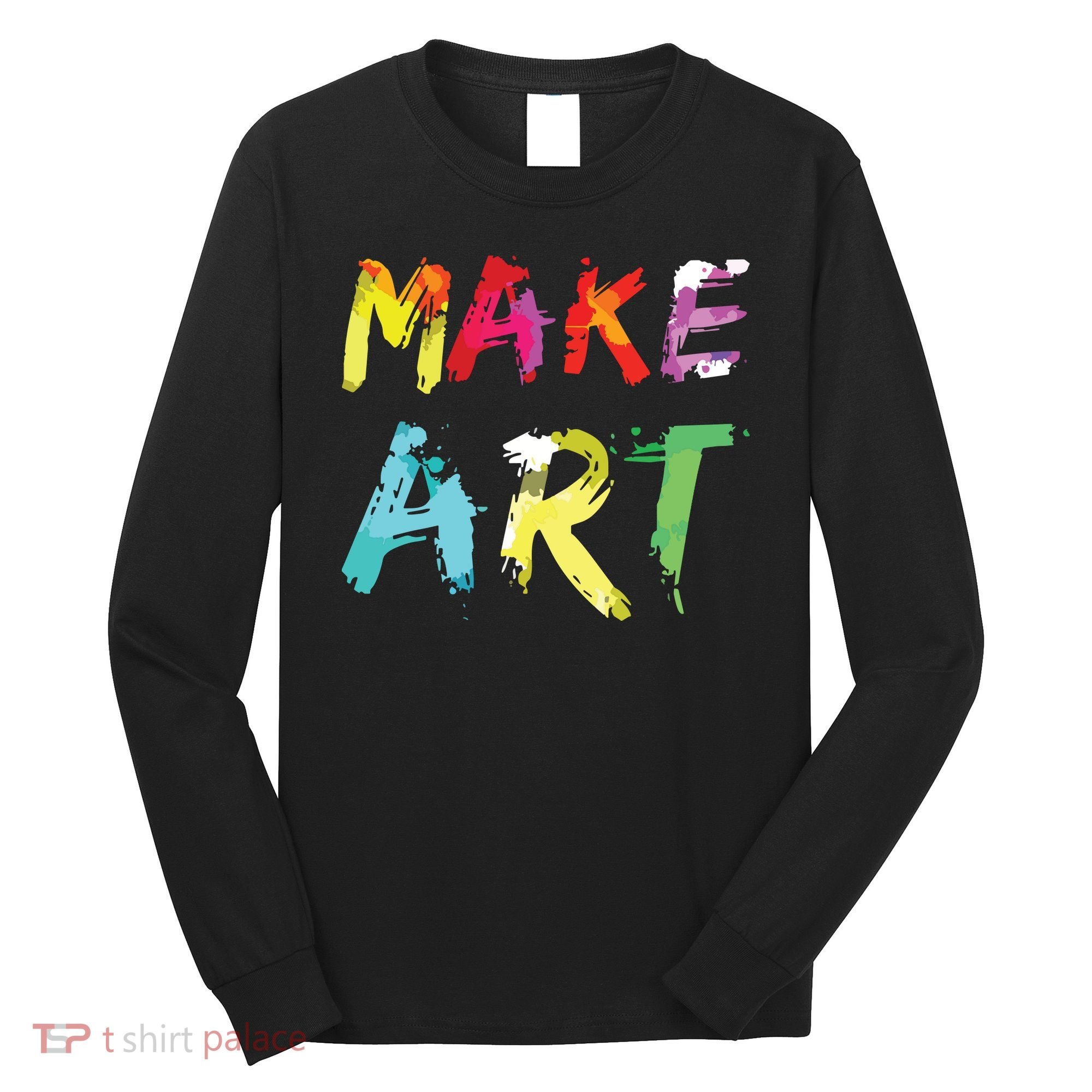 Make Art Painter Artist Teacher Artsy Gift Long Sleeve Shirt