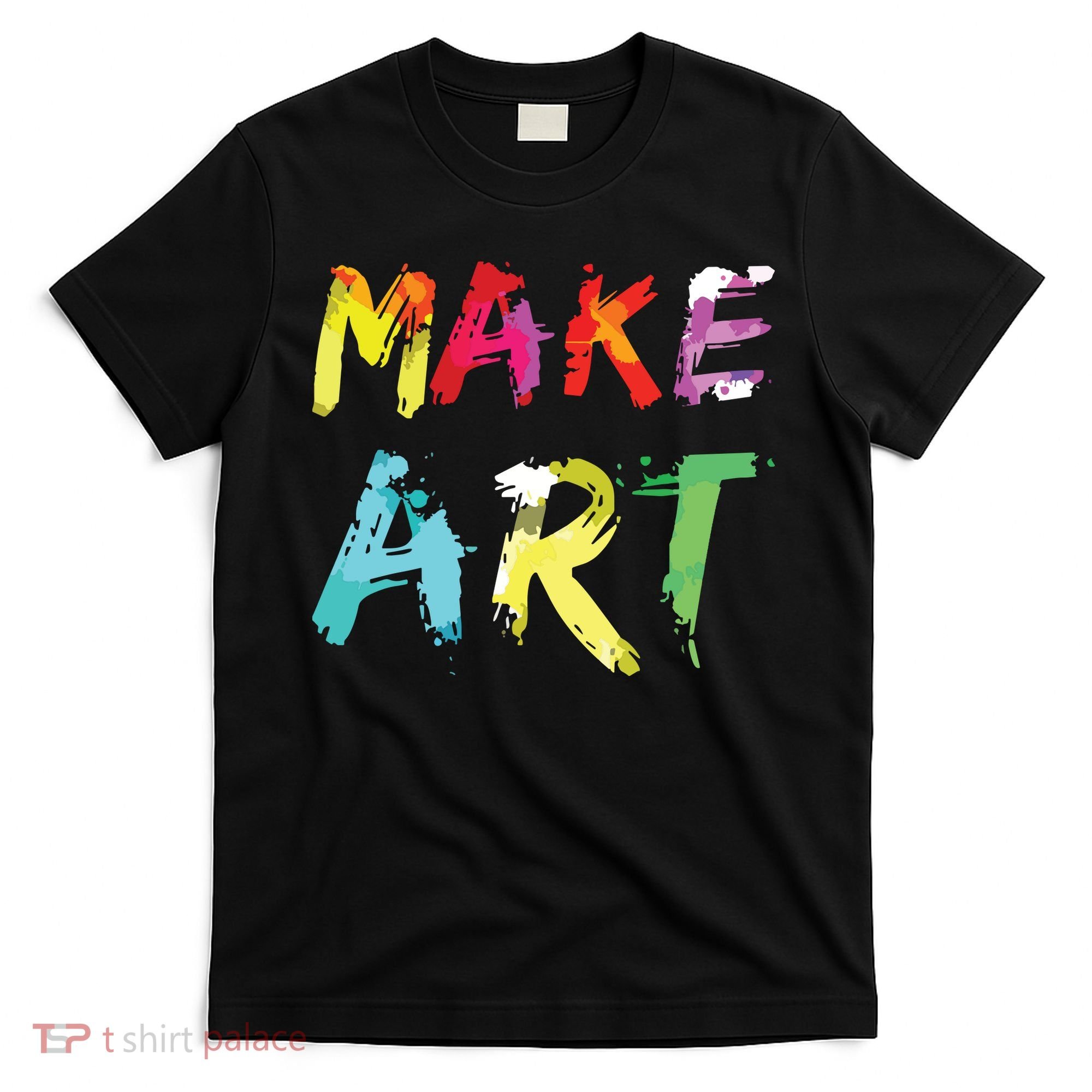 Make Art Painter Artist Teacher Artsy Gift T-Shirt