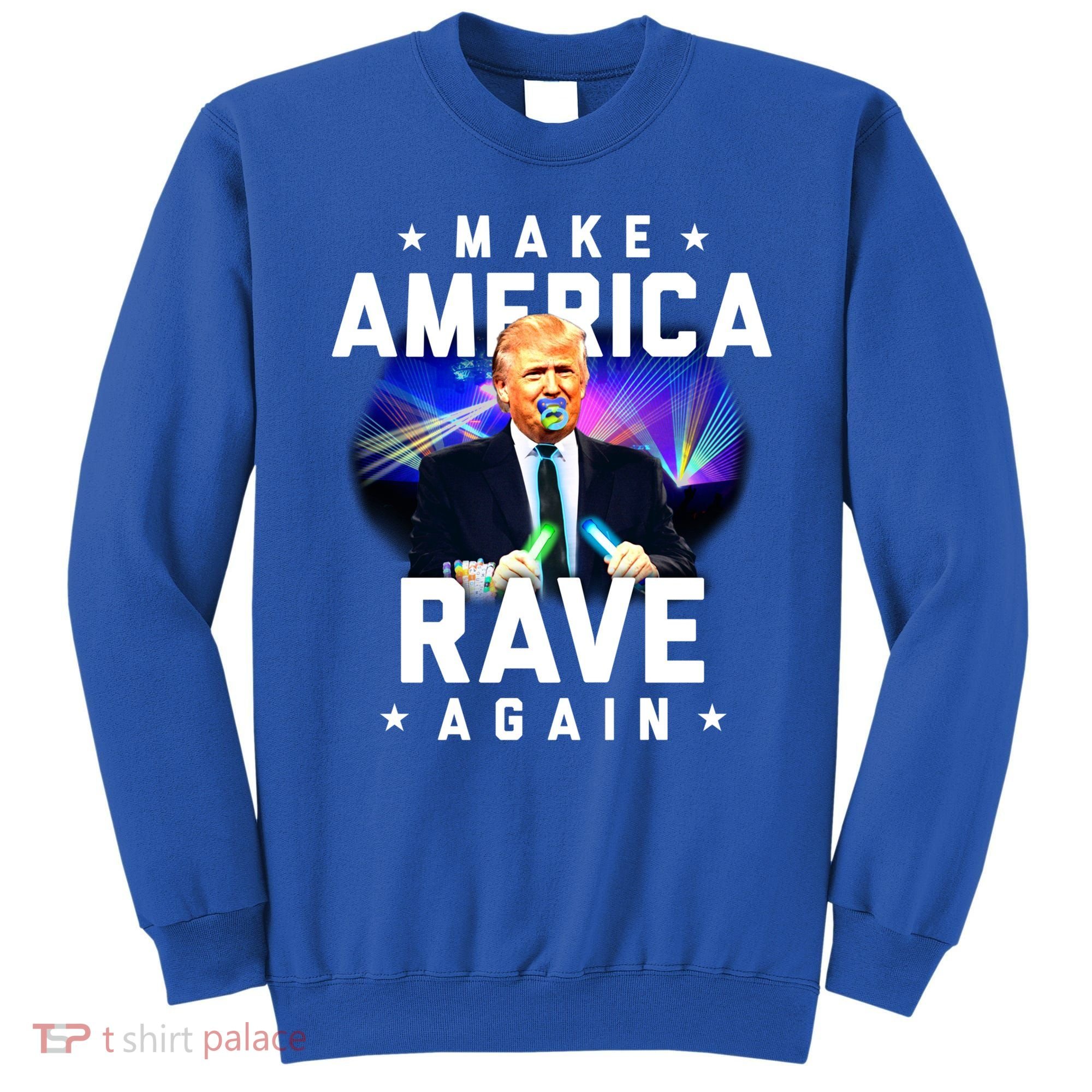 Make America Rave Again Funny Trump Festival Gift Sweatshirt
