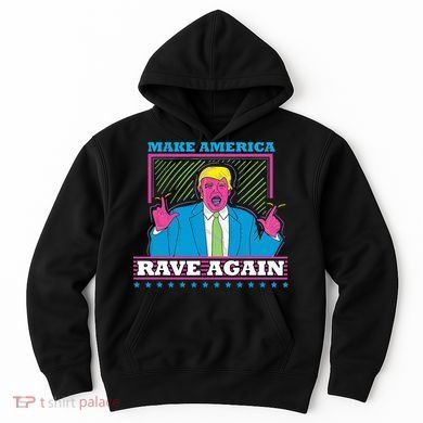 Make America Rave Again Funny Trump Edm Hoodie
