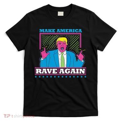 Make America Rave Again Funny Trump Edm T-Shirt