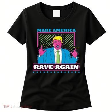 Make America Rave Again Funny Trump Edm Women's T-Shirt