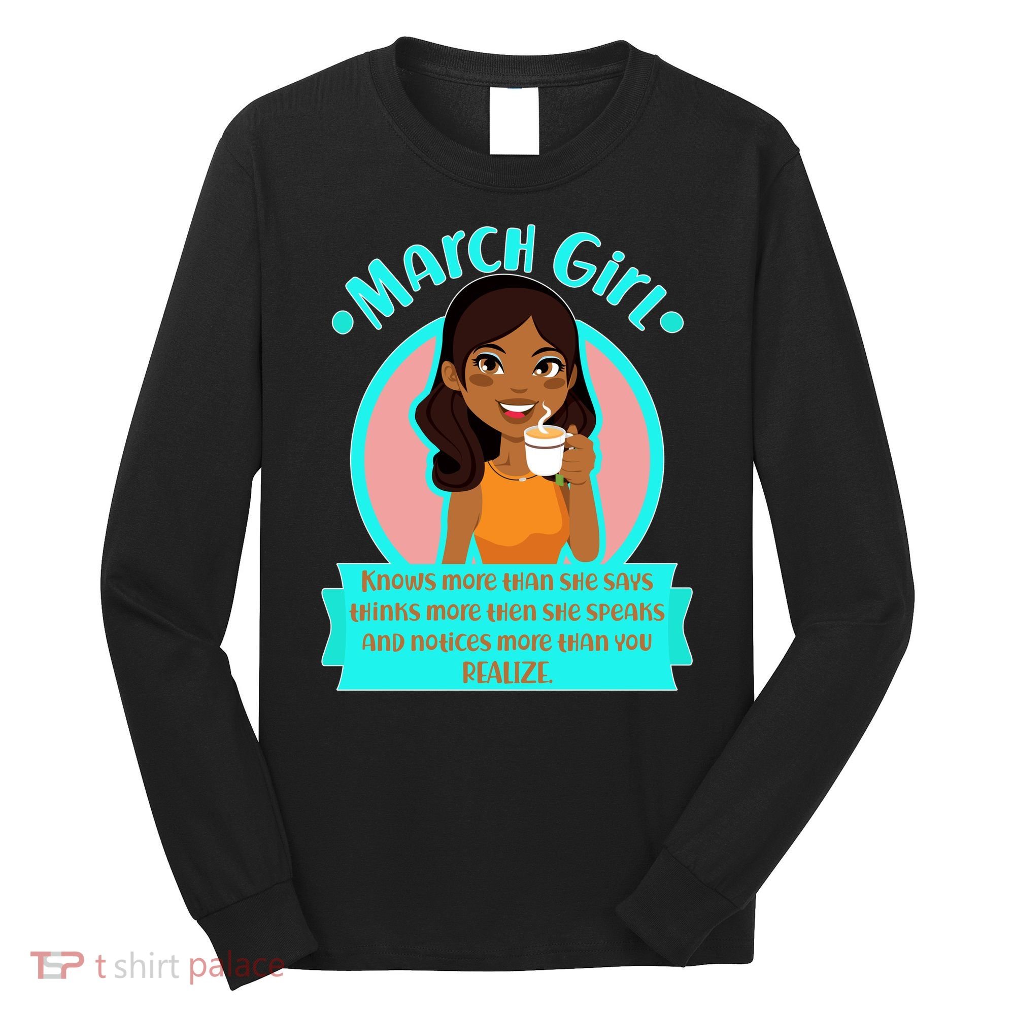 March Birthday Girl Knows More Than You Realize Long Sleeve Shirt