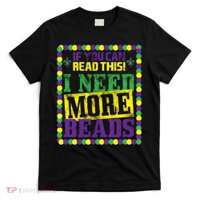 Mardi Gras If You Can Read This I Need More Beads T-Shirt