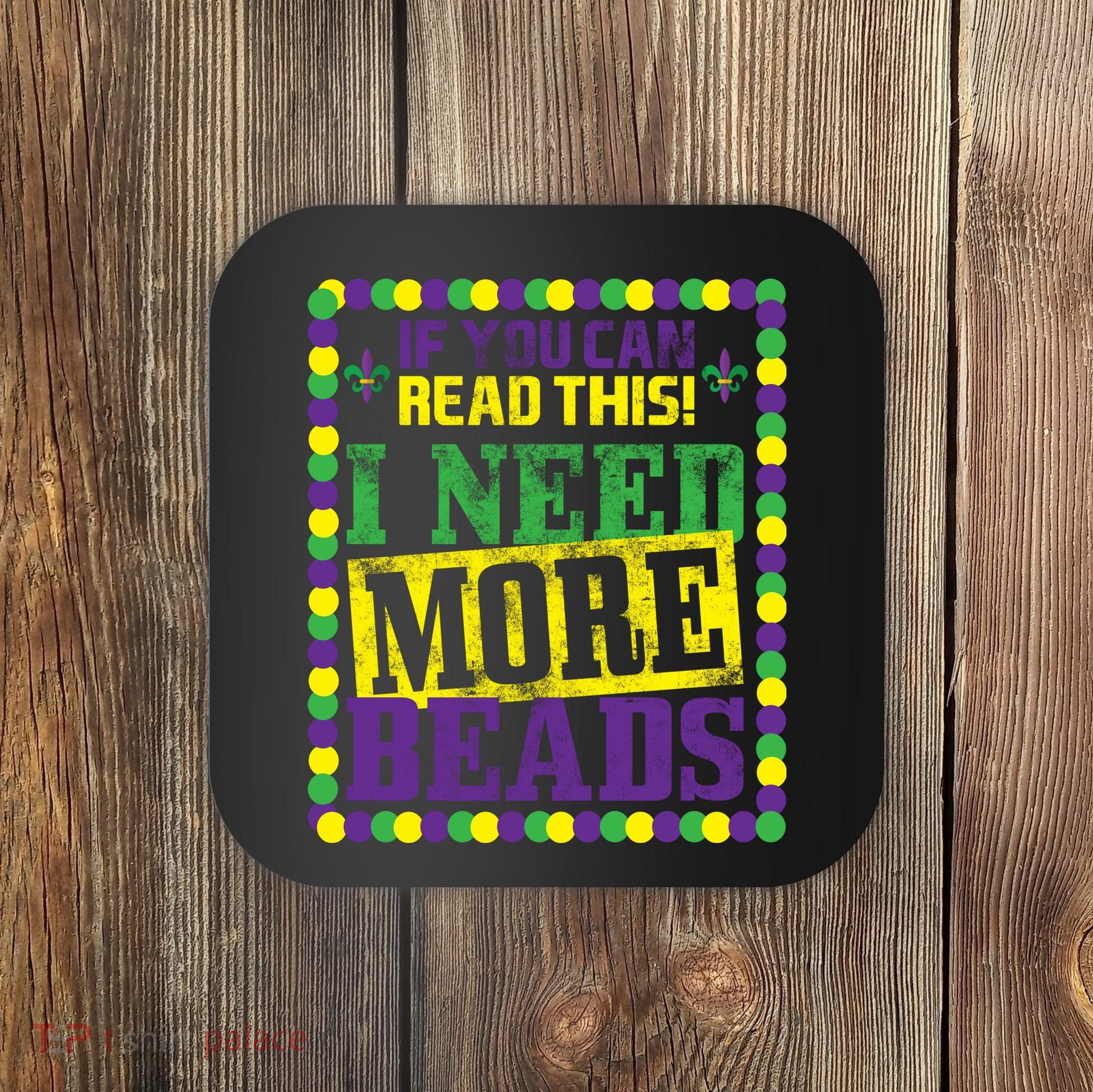 Mardi Gras If You Can Read This I Need More Beads Coaster
