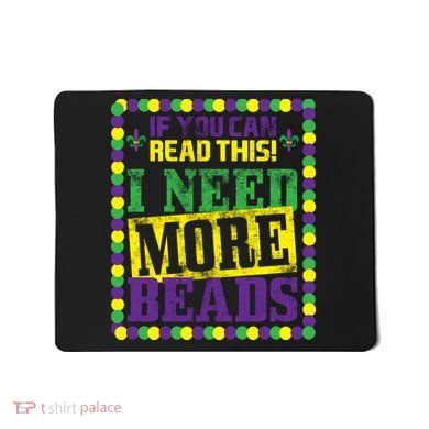 Mardi Gras If You Can Read This I Need More Beads Mousepad