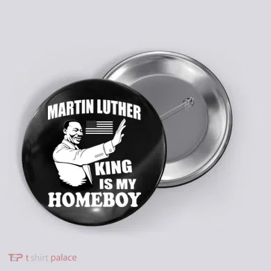 Martin Luther King Is My Homeboy Button