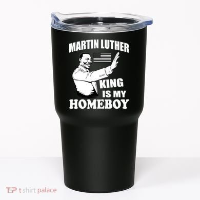 Martin Luther King Is My Homeboy Tumbler