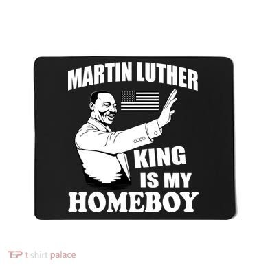 Martin Luther King Is My Homeboy Mousepad
