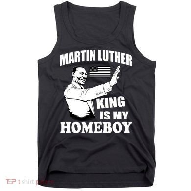 Martin Luther King Is My Homeboy Tank Top