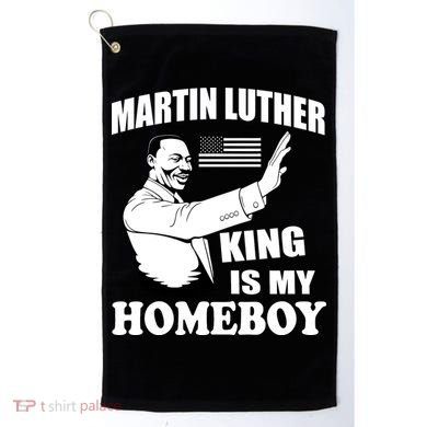 Martin Luther King Is My Homeboy Golf Towel