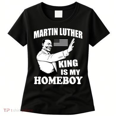 Martin Luther King Is My Homeboy Women's T-Shirt