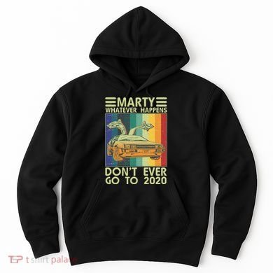 Marty Whatever Happens Don't Ever Go To 2020 Hoodie