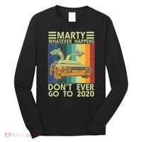 Marty Whatever Happens Don't Ever Go To 2020 Long Sleeve Shirt thumb 0