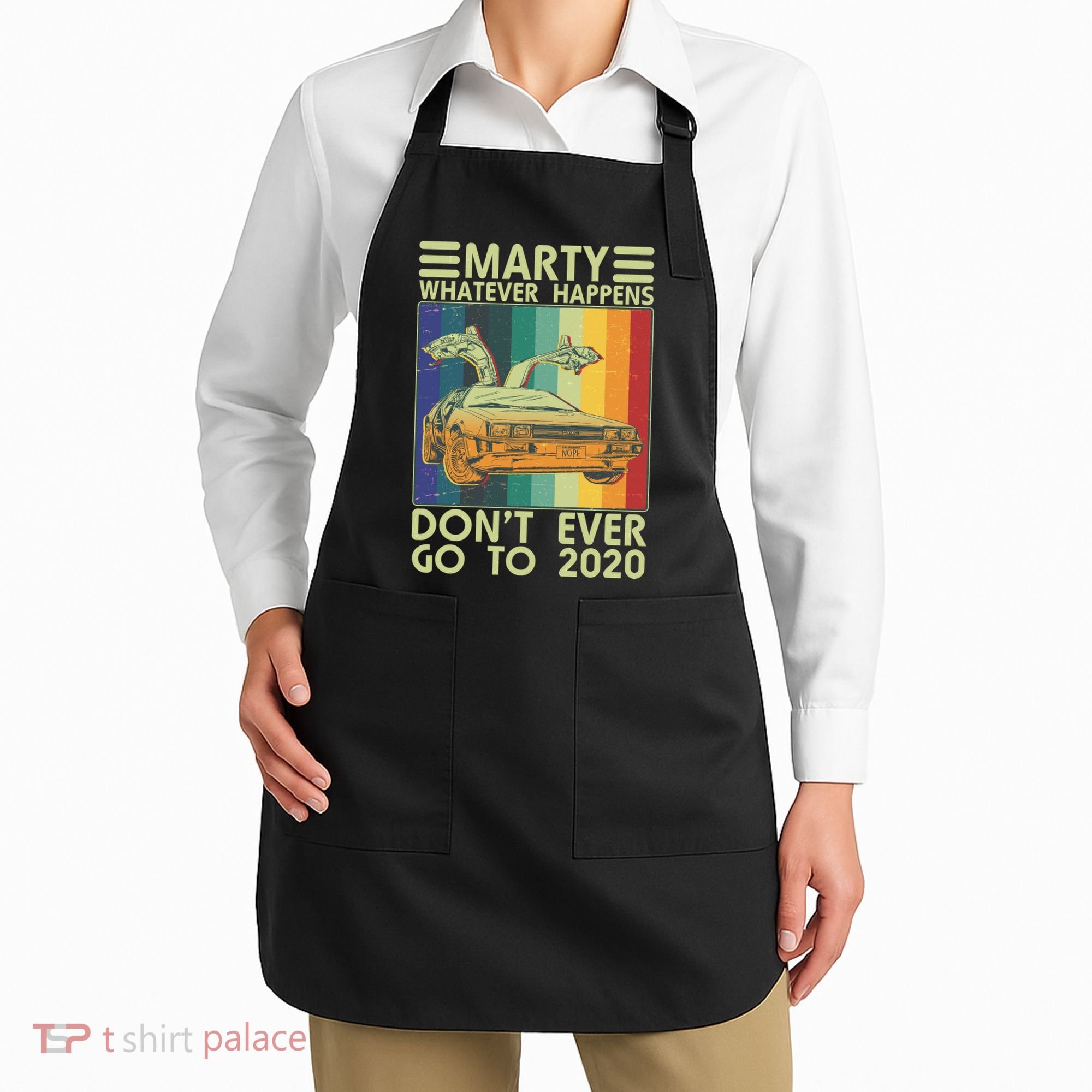 Marty Whatever Happens Don't Ever Go To 2020 Apron