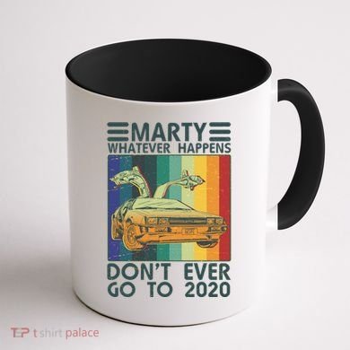 Marty Whatever Happens Don't Ever Go To 2020 Coffee Mug back