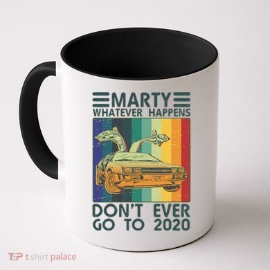 Marty Whatever Happens Don't Ever Go To 2020 Coffee Mug