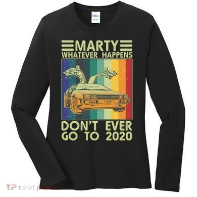 Marty Whatever Happens Don't Ever Go To 2020 Women's Long Sleeve Shirt