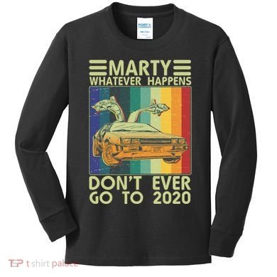 Marty Whatever Happens Don't Ever Go To 2020 Kids Long Sleeve Shirt