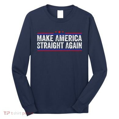 Make America Straight Again Long Sleeve Shirt