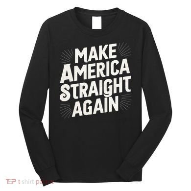Make America Straight Again Long Sleeve Shirt