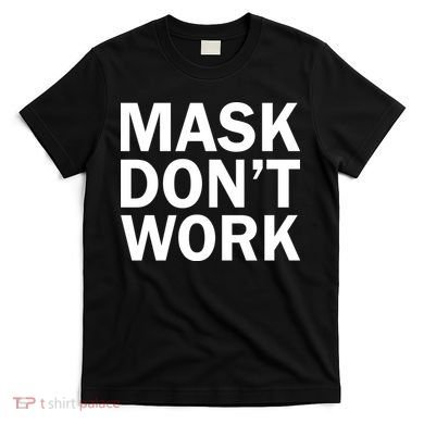 Mask Don't Work T-Shirt