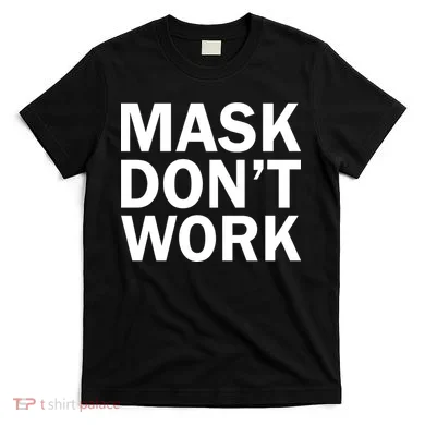 Mask Don't Work T-Shirt